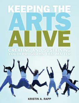 Paperback Keeping the Arts Alive: Creating and Sustaining Youth Programs That Matter Book