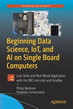 Paperback Beginning Data Science, Iot, and AI on Single Board Computers: Core Skills and Real-World Application with the BBC Micro: Bit and Xinabox Book