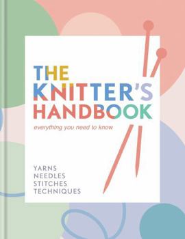 Hardcover The Knitter's Handbook: Everything You Need to Know: Yarns, Needles, Stitches, Techniques Book