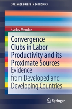 Paperback Convergence Clubs in Labor Productivity and Its Proximate Sources: Evidence from Developed and Developing Countries Book