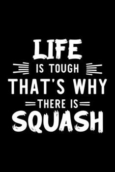 Life Is Tough That's Why There Is Squash: Squash Lover Journal | Great Christmas & Birthday Gift Idea for Squash Fan | Squash Theme Notebook | Squash Fan Diary | 100 pages 6x9 inches
