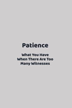 Paperback Patience - What You Have When There Are Too Many Witnesses: funny notebook and journal Wide Ruled 6x9 120 Pages. Book