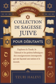 Paperback Collection de sagesse juive pour débutants: Explorez la Torah, le Talmud et les prières hébraïques: des enseignements intemporels qui ont façonné une [French] Book
