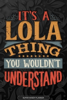 It's A Lola Thing You Wouldn't Understand: Lola Name Planner With Notebook Journal Calendar Personal Goals Password Manager & Much More, Perfect Gift For Lola