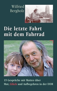 Paperback Die letzte Fahrt mit dem Fahrrad: 19 Gespräche mit Matteo über Mut, Glück und Aufbegehren in der DDR [German] Book