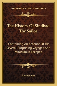 Paperback The History Of Sindbad The Sailor: Containing An Account Of His Several Surprising Voyages And Miraculous Escapes Book