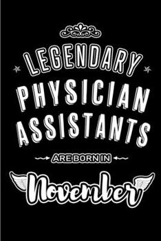 Legendary Physician Assistants are born in November: Blank Lined Journal Notebooks Diary as Appreciation, Birthday, Welcome, Farewell, Thank You, ... & friends. Alternative to B-day present Card