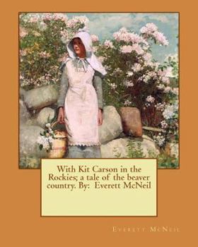 Paperback With Kit Carson in the Rockies; a tale of the beaver country. By: Everett McNeil Book