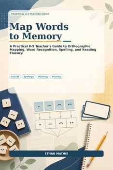 Paperback Map Words to Memory: A Practical K-5 Teacher's Guide to Orthographic Mapping, Word Recognition, Spelling, and Reading Fluency Book