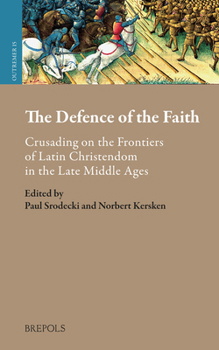 The Defence of the Faith: Crusading on the Frontiers of Latin Christendom in the Late Middle Ages - Book  of the Outremer. Studies in the Crusades and the Latin East