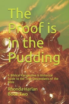 The Proof is in the Pudding: A Biblical Perspective & Historical Guide to the True Descendants of the Bible