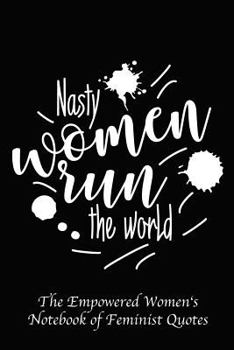 Paperback Nasty Women Run the World: Empowered Women's Book of Feminist Quotes Book