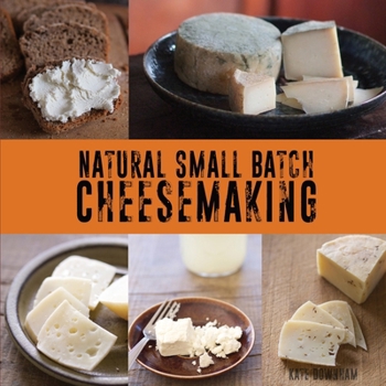 Paperback Natural Small Batch Cheesemaking: A Homesteader's Guide to Natural Cheesemaking Book
