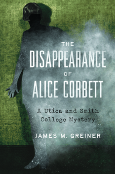 The Disappearance of Alice Corbett: A Utica and Smith College Mystery (True Crime)