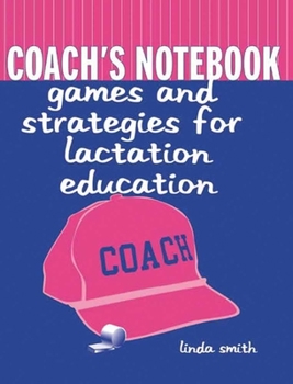 Paperback Coach's Notebook: Games and Strategies for Lactation Education: Games and Strategies for Lactation Education Book