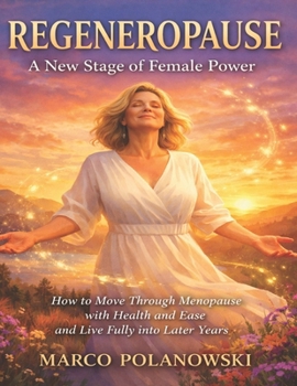 Regeneropause: A New Stage of Female Power: How to move through menopause with health and ease and live fully into later years
