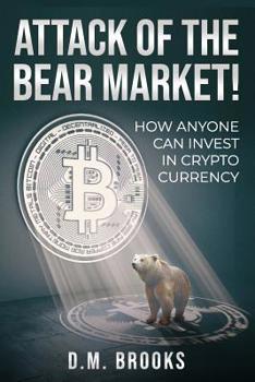 Paperback Attack of the Bear Market!: How Anyone Can Invest in Crypto-Currency Book