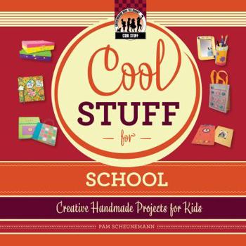 Cool Stuff for School: Creative Handmade Projects for Kids - Book  of the Cool Stuff For...