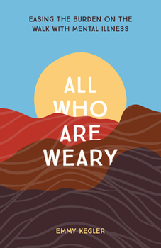 Paperback All Who Are Weary: Easing the Burden on the Walk with Mental Illness Book