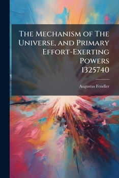 Paperback The Mechanism of The Universe, and Primary Effort-Exerting Powers 1325740 Book