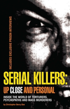 Paperback Serial Killers: Up Close and Personal: Inside the World of Torturers, Psychopaths, and Mass Murderers Book
