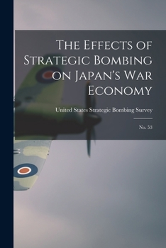 Paperback The Effects of Strategic Bombing on Japan's war Economy: No. 53 Book