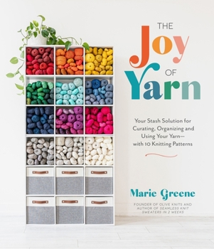 Paperback The Joy of Yarn: Your Stash Solution for Curating, Organizing and Using Your Yarn--With 10 Knitting Patterns Book