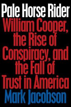 Hardcover Pale Horse Rider: William Cooper, the Rise of Conspiracy, and the Fall of Trust in America Book