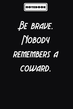 Be brave. Nobody remembers a coward.  : Office Motivational Notebook Appreciation Gifts for Employees, Coworkers, Friends or for yourself: Blank lined journal diary Size at 6 x 9 with 120 pages