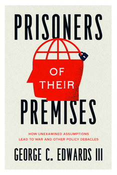Paperback Prisoners of Their Premises: How Unexamined Assumptions Lead to War and Other Policy Debacles Book