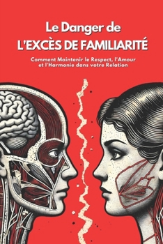 Paperback Le Danger de l'Excès de Familiarité: Comment Maintenir le Respect, l'Amour et l'Harmonie dans Votre Relation [French] Book