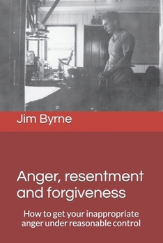 Paperback Anger, resentment and forgiveness: How to get your anger under reasonable control Book