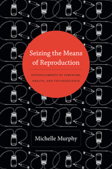 Seizing the Means of Reproduction: Entanglements of Feminism, Health, and Technoscience - Book  of the Experimental Futures