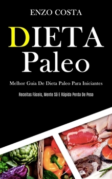 Dieta Paleo: Melhor guia de dieta paleo para iniciantes (Receitas f�ceis, mente s� e r�pida perda de peso)