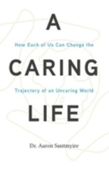 Paperback A Caring Life: How Each of Us Can Change the Trajectory of an UnCaring World Book