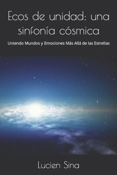 Ecos de unidad: una sinfonía cósmica: Uniendo Mundos y Emociones Más Allá de las Estrellas