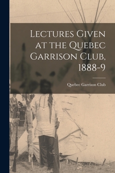 Paperback Lectures Given at the Quebec Garrison Club, 1888-9 [microform] Book