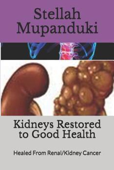 Paperback Kidneys Restored to Good Health: Healed From Renal/Kidney Cancer Book