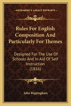Paperback Rules For English Composition And Particularly For Themes: Designed For The Use Of Schools And In Aid Of Self Instruction (1816) Book