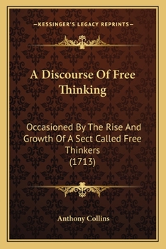 Paperback A Discourse Of Free Thinking: Occasioned By The Rise And Growth Of A Sect Called Free Thinkers (1713) Book