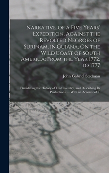 Hardcover Narrative, of a Five Years' Expedition, Against the Revolted Negroes of Surinam, in Guiana, On the Wild Coast of South America; From the Year 1772, to Book