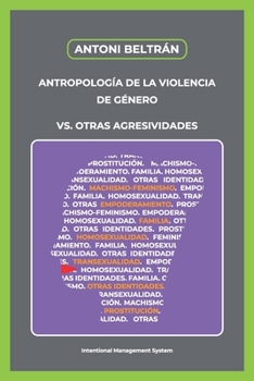 Antropología de la Violencia de Género vs. Otras agresividades: Machismo-Feminismo. Empoderamiento. Familia. Homosexualidad. Transexualidad. Otras identidades. Prostitución. (Spanish Edition)