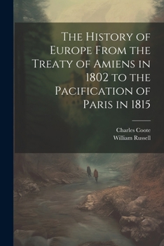 Paperback The History of Europe From the Treaty of Amiens in 1802 to the Pacification of Paris in 1815 Book