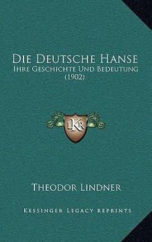 Paperback Die Deutsche Hanse: Ihre Geschichte Und Bedeutung (1902) [German] Book