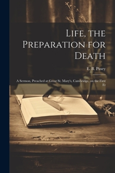 Paperback Life, the Preparation for Death: A Sermon, Preached at Great St. Mary's, Cambridge, on the First Fr Book