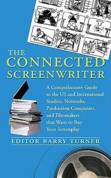 Paperback The Connected Screenwriter: A Comprehensive Guide to the U.S. and International Studios, Networks, Production Companies, and Filmmakers That Want Book