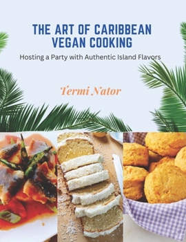 Paperback The Art of Caribbean Vegan Cooking: Hosting a Party with Authentic Island Flavors Book