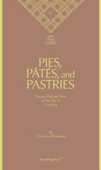Pies, Pâtés, and Pastries: Secrets Old and New of the Art of Cooking - Book #3 of the On the Table