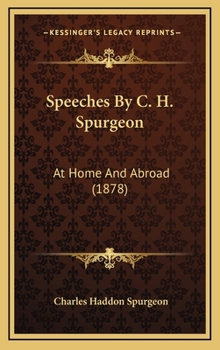 Speeches By C. H. Spurgeon: At Home And Abroad