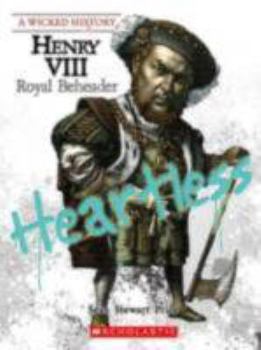 Henry VIII: Royal Beheader (A Wicked History) - Book  of the A Wicked History